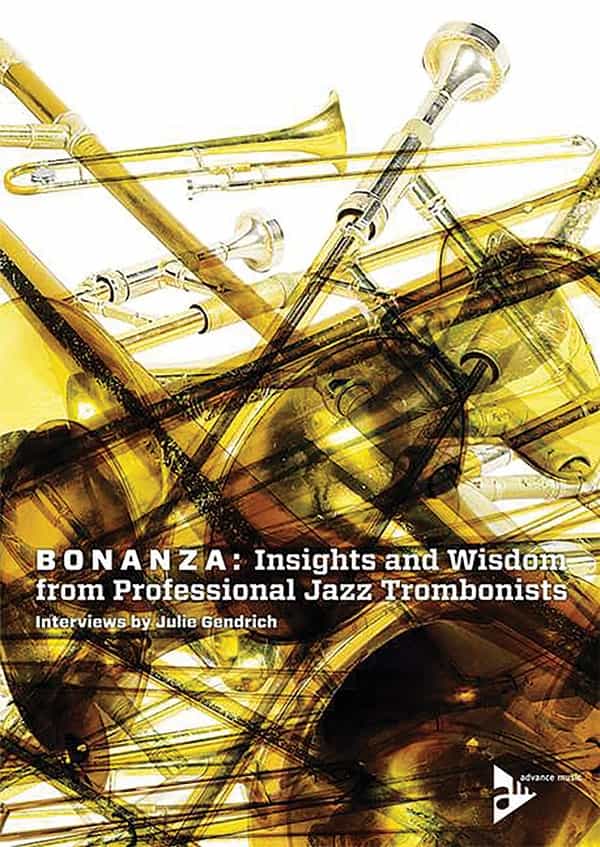 Bonanza: Insights And Wisdom From Professional Jazz Trombonists Interviews By Julie Gendrich Book